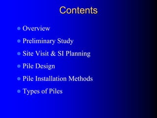 ContentsContents
Overview
Preliminary Study
Site Visit & SI Planning
Pile Design
Pile Installation Methods
Types of Piles
 