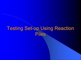 Testing SetTesting Set--up Using Reactionup Using Reaction
PilesPiles
 
