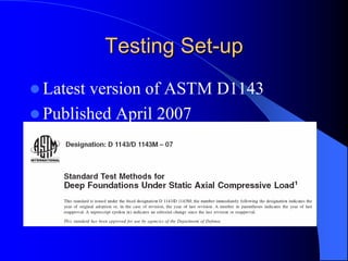 Testing SetTesting Set--upup
Latest version of ASTM D1143
Published April 2007
 