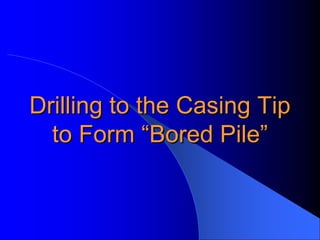 Drilling to the Casing TipDrilling to the Casing Tip
to Formto Form ““Bored PileBored Pile””
 