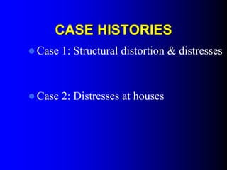 CASE HISTORIESCASE HISTORIES
Case 1: Structural distortion & distresses
Case 2: Distresses at houses
 