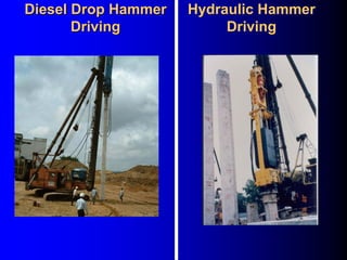 Diesel Drop Hammer
Driving
Diesel Drop HammerDiesel Drop Hammer
DrivingDriving
Hydraulic Hammer
Driving
Hydraulic HammerHydraulic Hammer
DrivingDriving
 