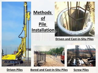 Driven Piles
Driven and Cast-in-Situ Piles
Screw Piles
Bored and Cast-in-Situ Piles
Methods
of
Pile
Installation
 
