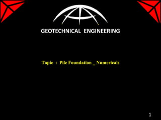Topic : Pile Foundation _ Numericals
GEOTECHNICAL ENGINEERING
1
 