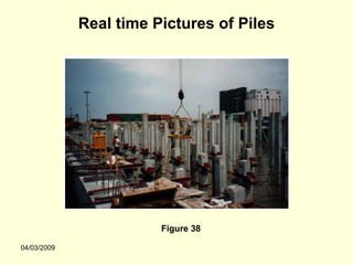 Real time Pictures of Piles




                        Figure 38

04/03/2009
 