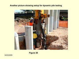 Another picture showing setup for dynamic pile testing




                         Figure 26
04/03/2009
 