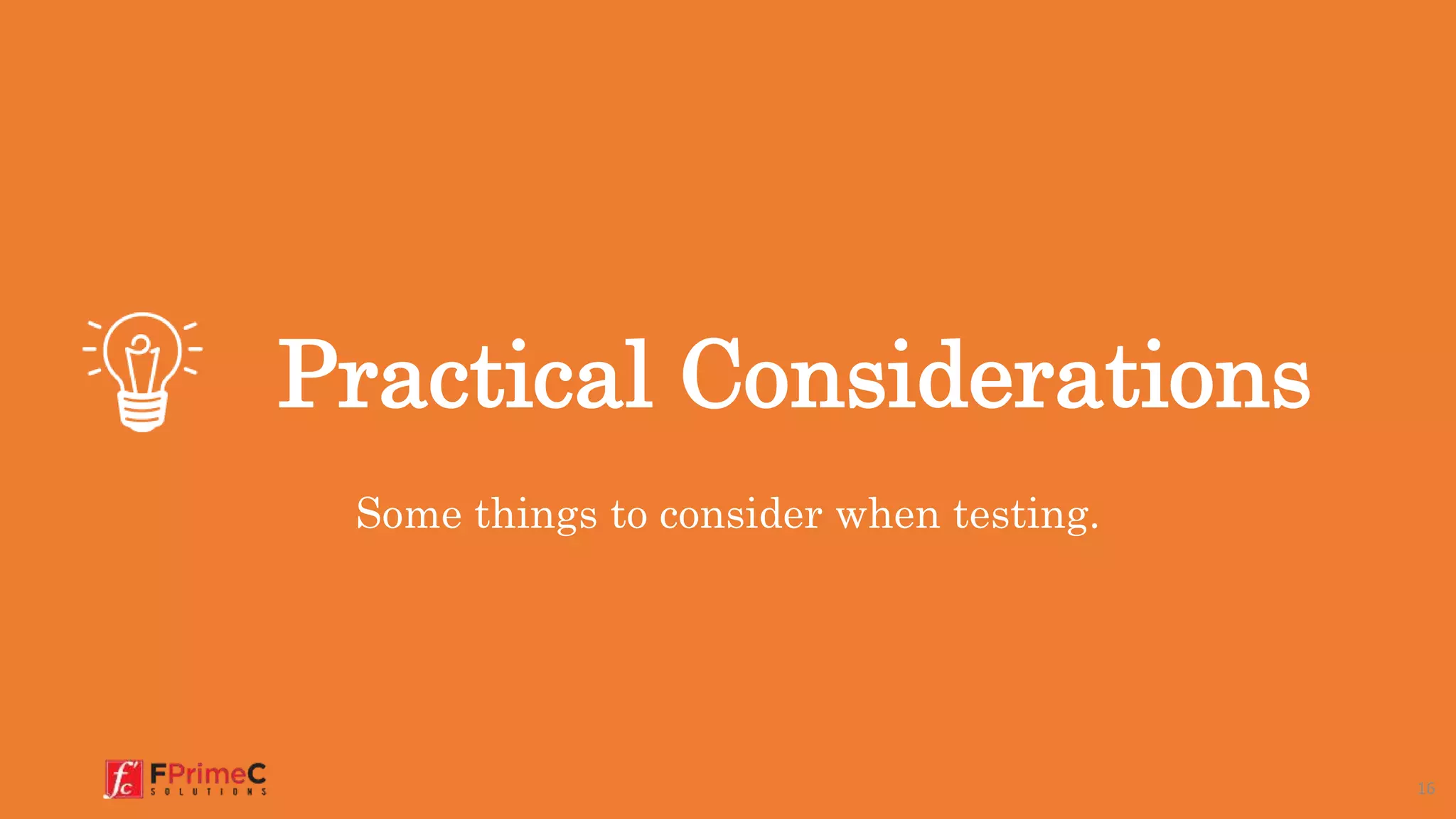 Practical Considerations
Some things to consider when testing.
16
 