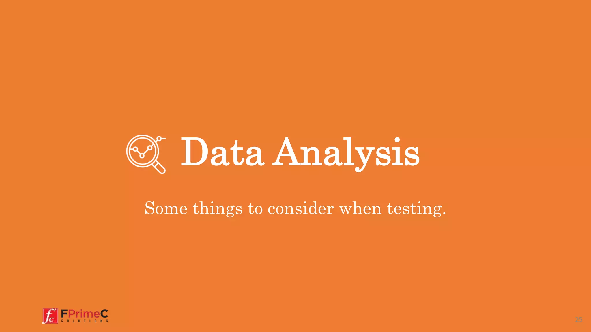 Data Analysis
Some things to consider when testing.
25
 