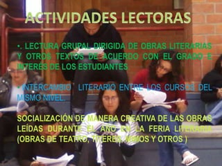 ACTIVIDADES LECTORAS. LECTURA GRUPAL DIRIGIDA DE OBRAS LITERARIAS Y OTROS TEXTOS DE ACUERDO CON EL GRADO E INTERÉS DE LOS ESTUDIANTES.