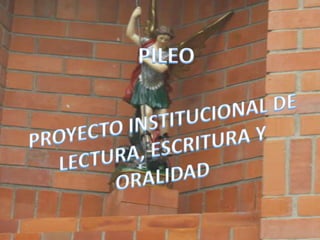 PILEO PROYECTO INSTITUCIONAL DE LECTURA, ESCRITURA Y ORALIDAD 