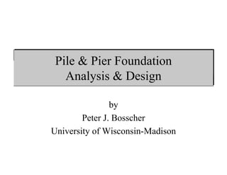 Pile & Pier Foundation
Analysis & Design
by
Peter J. Bosscher
University of Wisconsin-Madison
 