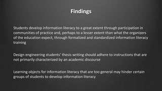 Findings
Students develop information literacy to a great extent through participation in
communities of practice and, per...