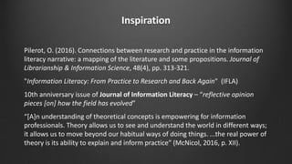 Inspiration
Pilerot, O. (2016). Connections between research and practice in the information
literacy narrative: a mapping...