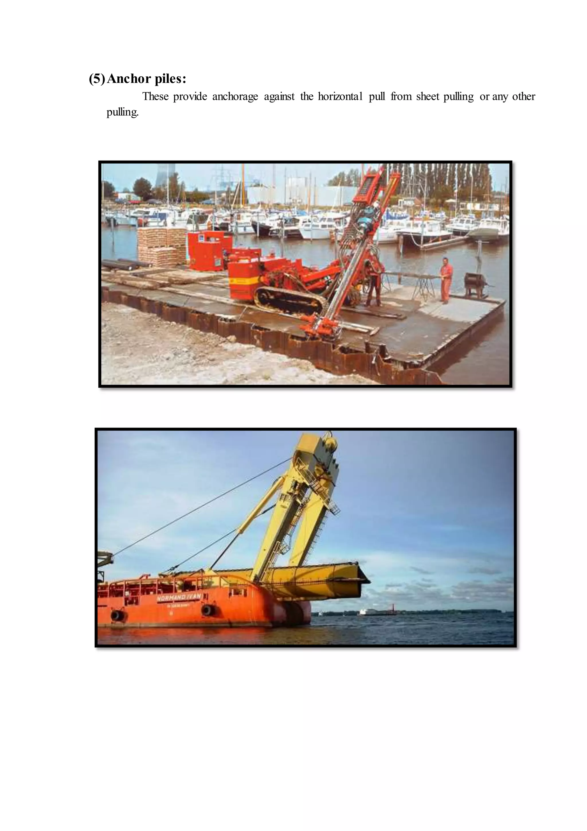 (5)Anchor piles:
These provide anchorage against the horizontal pull from sheet pulling or any other
pulling.
 