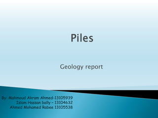 Geology report
By: Mahmoud Akram Ahmed-13105939
Islam Hassan bally – 13104632
Ahmed Mohamed Rabee 13105538
 