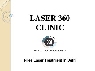 LASER 360
CLINIC
Piles Laser Treatment in Delhi
 