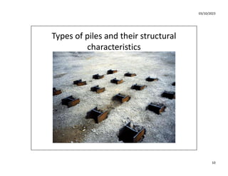 03/10/2023
10
Types of piles and their structural
characteristics
 