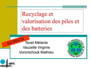 Recyclage et
valorisation des piles et
des batteries
Tavet Mélanie
Vauzelle Virginie
Vorontchouk Mathieu
 