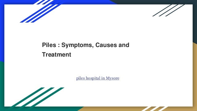Piles : Symptoms, Causes and
Treatment
piles hospital in Mysore
 