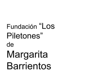 Fundación “Los
Piletones”
de
Margarita
Barrientos
 