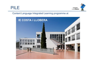 PILE
Content Language Integrated Learning programme at
IE COSTA i LLOBERA
 