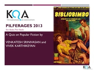 PILFERAGES 2013
Our Books,Their Books

A Quiz on Popular Fiction by
VENKATESH SRINIVASAN and
VIVEK KARTHIKEYAN

 