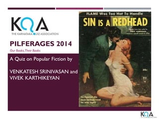 PILFERAGES 2014 
Our Books, Their Books 
A Quiz on Popular Fiction by 
VENKATESH SRINIVASAN and 
VIVEK KARTHIKEYAN 
 