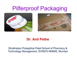 Pilferproof Packaging
Dr. Anil Pethe
Shobhaben Pratapbhai Patel School of Pharmacy &
Technology Management, SVKM’S NMIMS, Mumbai
 