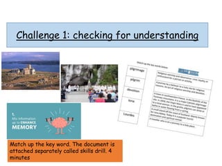 Challenge 1: checking for understanding
Match up the key word. The document is
attached separately called skills drill. 4
minutes
 
