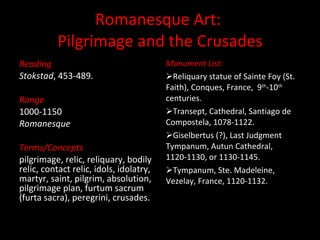 Romanesque Art:  Pilgrimage and the Crusades ,[object Object],[object Object],[object Object],[object Object],[object Object],[object Object],[object Object],[object Object],[object Object],[object Object],[object Object],[object Object]