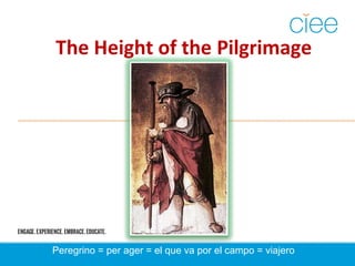 The Height of the Pilgrimage
Peregrino = per ager = el que va por el campo = viajero
 