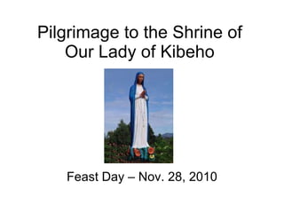 Pilgrimage to the Shrine of Our Lady of Kibeho Feast Day – Nov. 28, 2010 