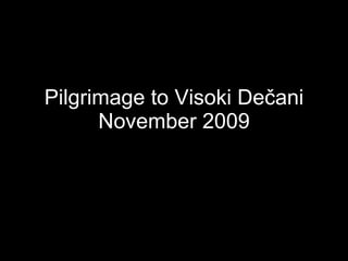 Pilgrimage to Visoki De č ani November 2009 