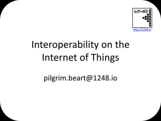 http://1248.io

Interoperability on the
Internet of Things

 