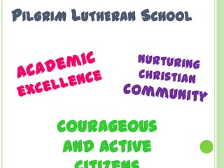 PILGRIM LUTHERAN SCHOOL
courageous
and active
 