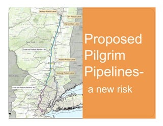 Proposed
Pilgrim
Pipelines-
a new risk
 