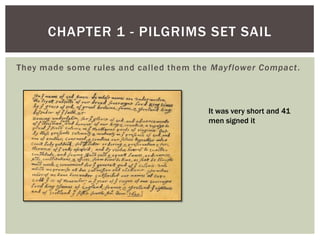 They made some rules and called them the Mayflower Compact.Chapter 1 - Pilgrims Set SailIt was very short and 41 men signed it