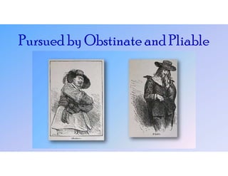 Pursued by Obstinate and Pliable
 