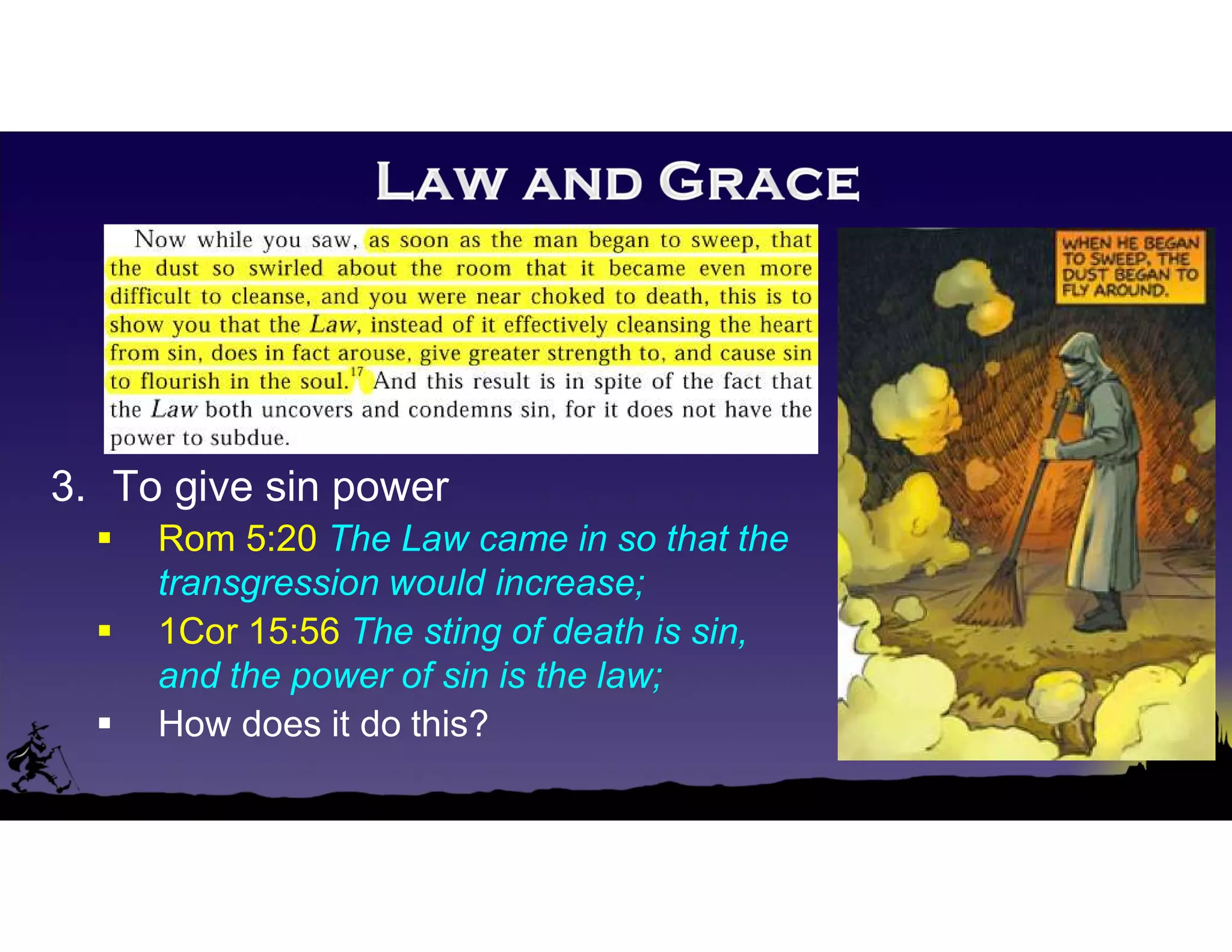 3. To give sin power
 Rom 5:20 The Law came in so that the
transgression would increase;
 1Cor 15:56 The sting of death is sin,
and the power of sin is the law;
 How does it do this?
 