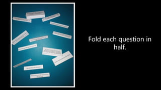 Fold each question in
half.
 