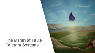 www.erlang-solutions.com
The Marsh of Fault-
Tolerant Systems
 