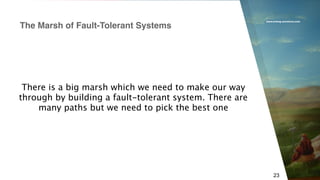 www.erlang-solutions.com
23
There is a big marsh which we need to make our way
through by building a fault-tolerant system. There are
many paths but we need to pick the best one
The Marsh of Fault-Tolerant Systems
 