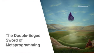 www.erlang-solutions.com
The Double-Edged
Sword of
Metaprogramming
 