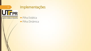 Implementações
Pilha Estática
Pilha Dinâmica
07/12/2016
10
 