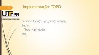 Implementação: TOPO
Function Topo(p: tipo_pilha): integer;
Begin
Topo := p^.dado;
end;
07/12/2016
16
 