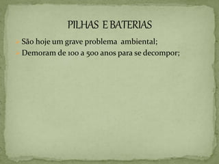  São hoje um grave problema ambiental;
 Demoram de 100 a 500 anos para se decompor;
 