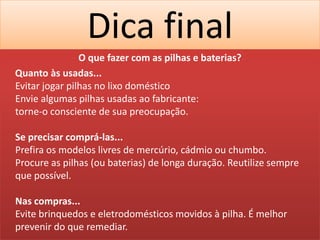 Faça o descarte correto de pilhas e baterias. Ajude o meio ambiente!