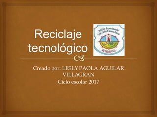 Creado por: LESLY PAOLA AGUILAR
VILLAGRAN
Ciclo escolar 2017
 