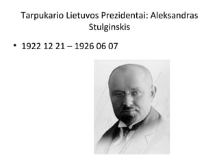 Tarpukario Lietuvos Prezidentai: Aleksandras
Stulginskis
• 1922 12 21 – 1926 06 07
 