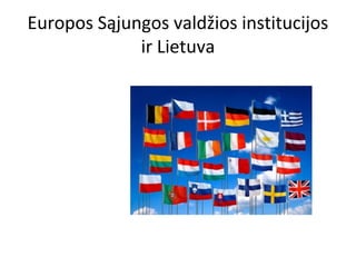 Europos Sąjungos valdžios institucijos
ir Lietuva
 